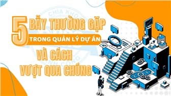 5 Bẫy thường gặp trong quản lý dự án và cách vượt qua chúng