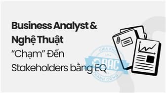 Business Analyst & Nghệ Thuật “Chạm” Đến Stakeholders bằng EQ