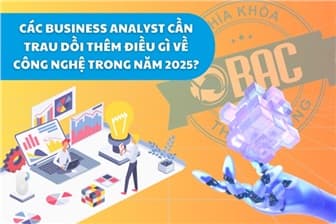 Các Business Analyst cần trau dồi những công nghệ gì trong năm 2025