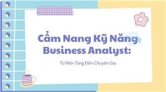 Cẩm Nang Kỹ Năng Business Analyst: Từ Nền Tảng Đến Chuyên Gia
