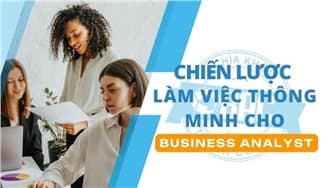 Chiến lược làm việc thông minh cho Business Analyst