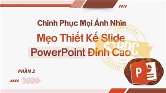Chinh Phục Mọi Ánh Nhìn: Mẹo Thiết Kế Slide PowerPoint Đỉnh Cao (P2)