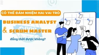 Có thể đảm nhiệm cả hai vai trò: Business Analyst và Scrum Master không?