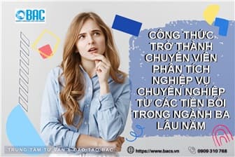 Công thức trở thành chuyên viên phân tích nghiệp vụ chuyên nghiệp từ các tiền bối trong ngành ba lâu năm