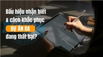 Dấu hiệu nhận biết và cách khắc phục dự án phân tích nghiệp vụ đang thất bại?