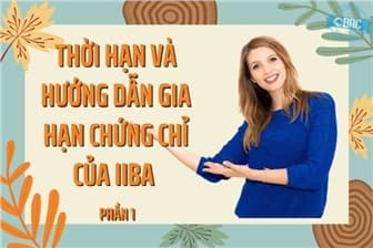 Thời hạn và hướng dẫn gia hạn chứng chỉ của IIBA - Phần 1