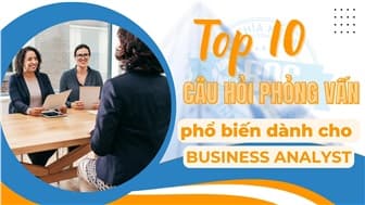 Top 10 câu hỏi phỏng vấn phổ biến dành cho Business Analyst