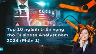 Top 10 ngành triển vọng cho Business Analyst năm 2024 (Phần 1)