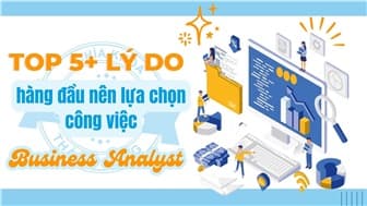 Top 5+ lý do hàng đầu nên lựa chọn công việc Business Analyst