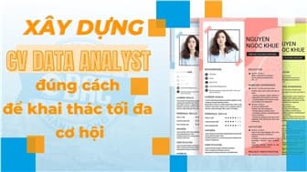 Xây dựng CV Data Analyst đúng cách để khai thác tối đa cơ hội